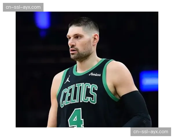 凯尔特人补强内线引进武切维奇 旨在降低奢侈税并提升争冠实力